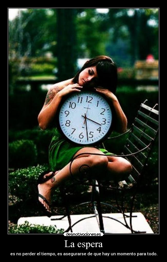La espera - es no perder el tiempo, es asegurarse de que hay un momento para todo.