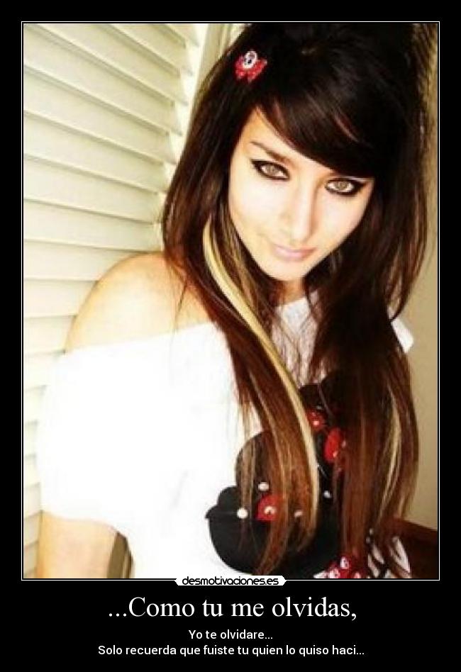 ...Como tu me olvidas, - Yo te olvidare...
Solo recuerda que fuiste tu quien lo quiso haci...