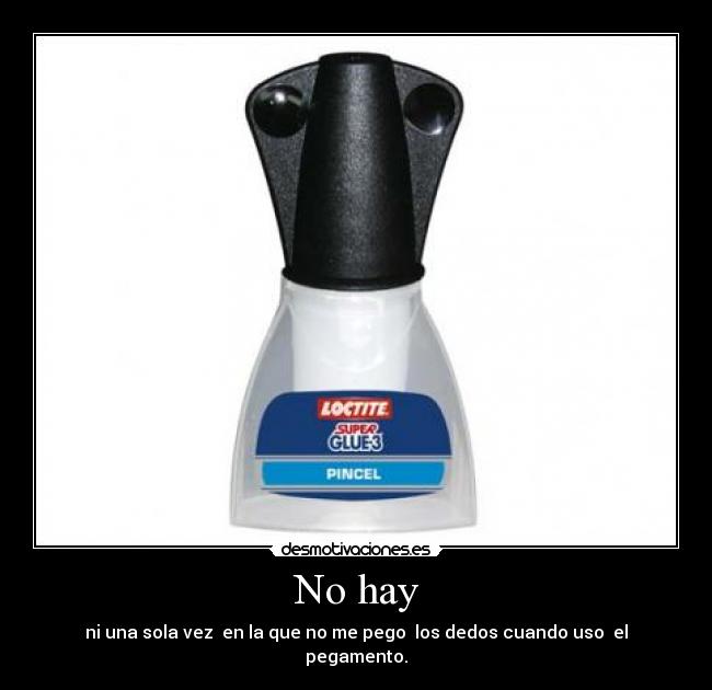 No hay - ni una sola vez en la que no me pego los dedos cuando uso el pegamento.