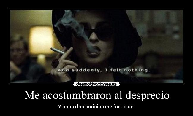 Me acostumbraron al desprecio -