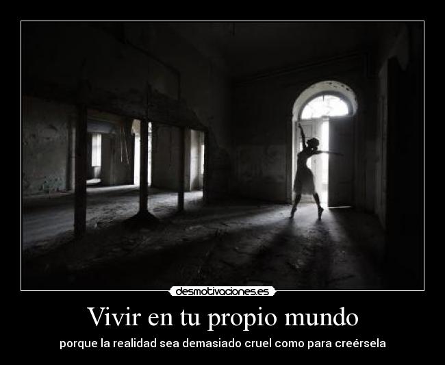 Vivir en tu propio mundo - porque la realidad sea demasiado cruel como para creérsela