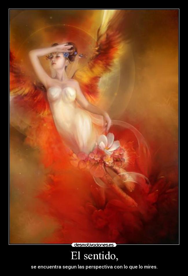 El sentido, - se encuentra segun las perspectiva con lo que lo mires.