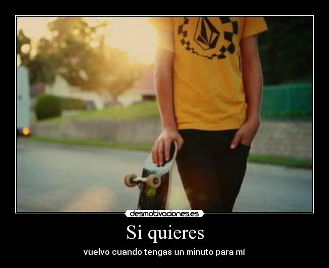 Si quieres - vuelvo cuando tengas un minuto para mí