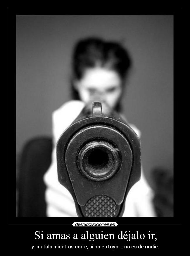Si amas a alguien déjalo ir, - 