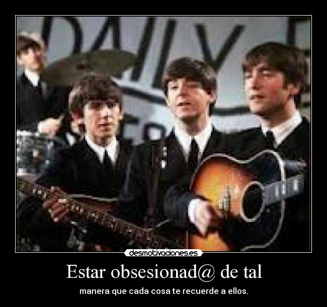 Estar obsesionad@ de tal -