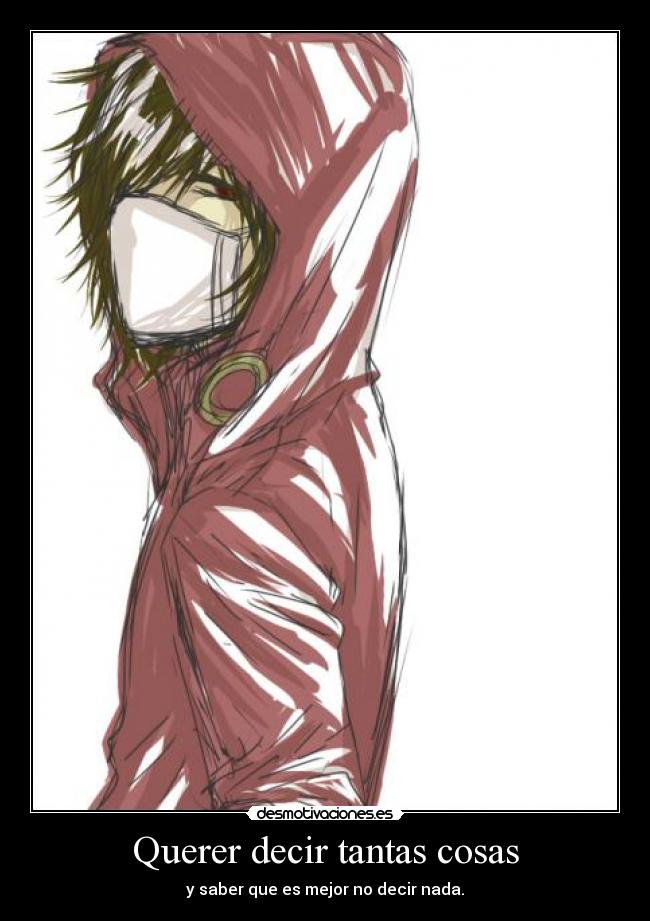 Querer decir tantas cosas - y saber que es mejor no decir nada.