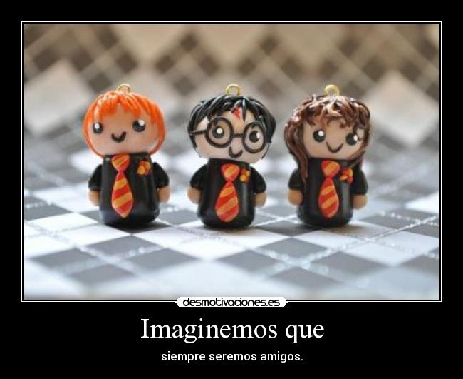 Imaginemos que - siempre seremos amigos.