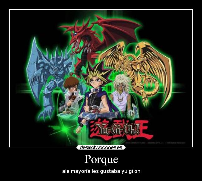 Porque - ala mayoría les gustaba yu gi oh