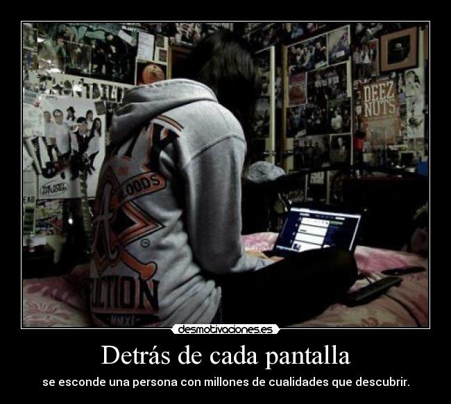 Detrás de cada pantalla - se esconde una persona con millones de cualidades que descubrir.