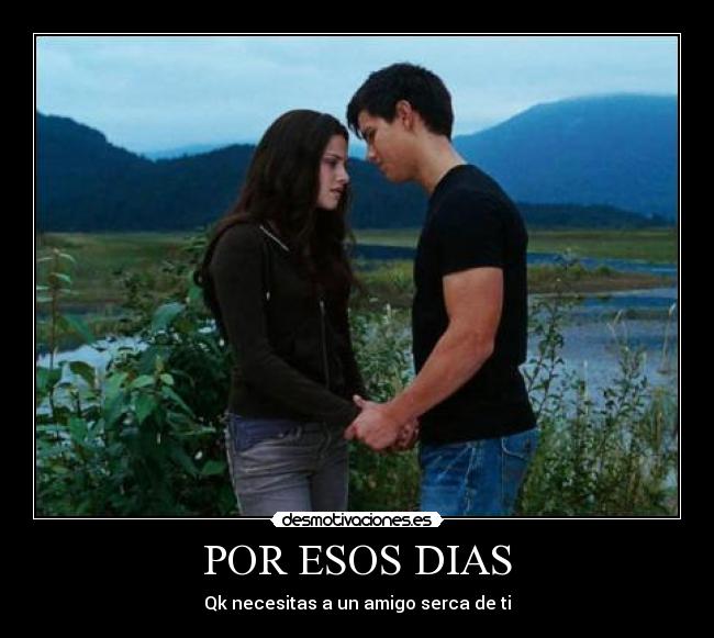 POR ESOS DIAS - Qk necesitas a un amigo serca de ti