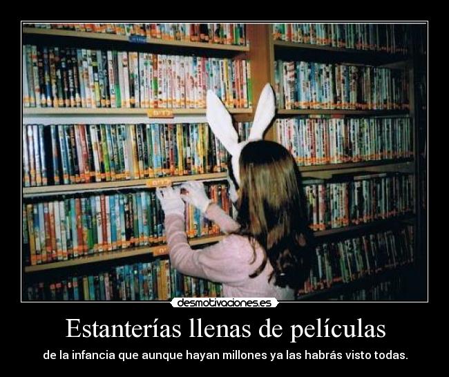 Estanterías llenas de películas - de la infancia que aunque hayan millones ya las habrás visto todas.