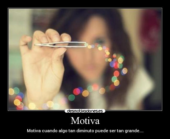 Motiva - Motiva cuando algo tan diminuto puede ser tan grande....