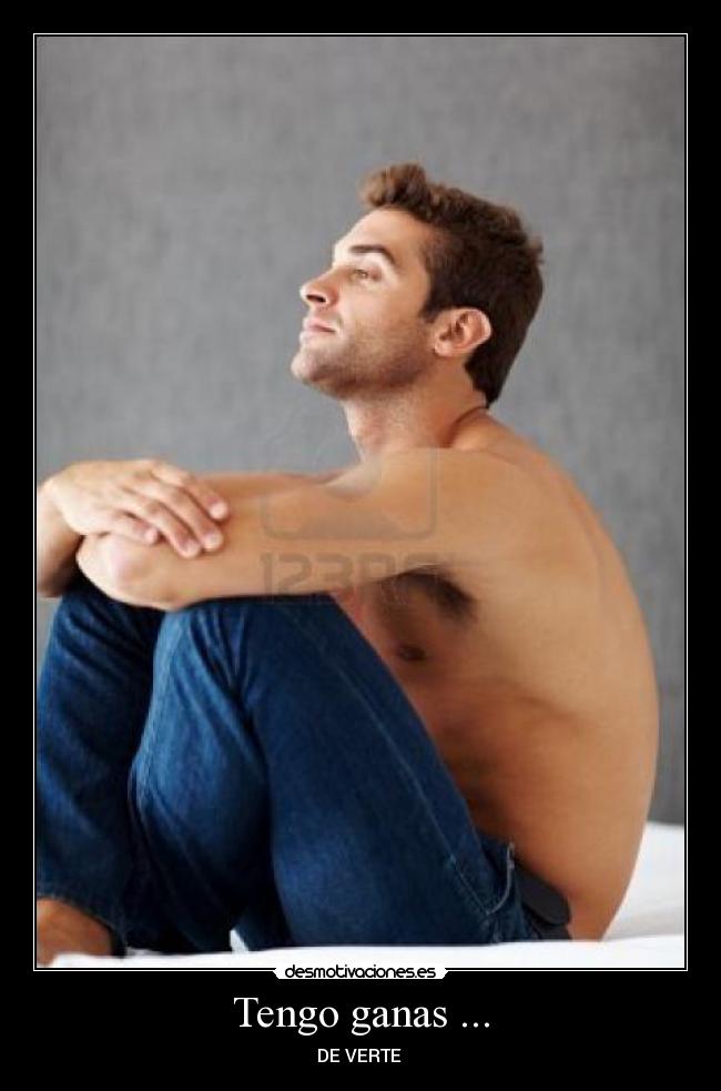 Tengo ganas ... -