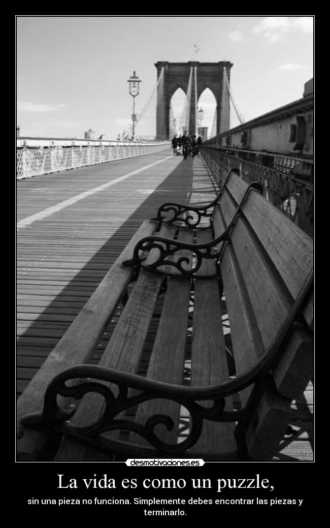 La vida es como un puzzle, - sin una pieza no funciona. Simplemente debes encontrar las piezas y terminarlo.
