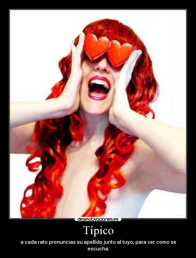 Típico - a cada rato pronuncias su apellido junto al tuyo, para ver como se escucha.