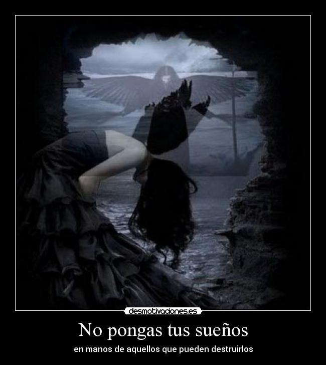 No pongas tus sueños - en manos de aquellos que pueden destruirlos