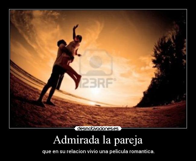 Admirada la pareja - que en su relacion vivio una pelicula romantica.