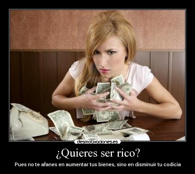 ¿Quieres ser rico? - Pues no te afanes en aumentar tus bienes, sino en disminuir tu codicia