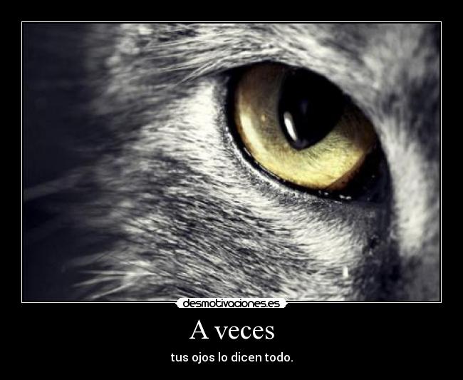 A veces - tus ojos lo dicen todo.
