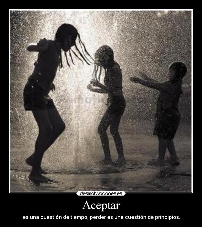 Aceptar - es una cuestión de tiempo, perder es una cuestión de principios.