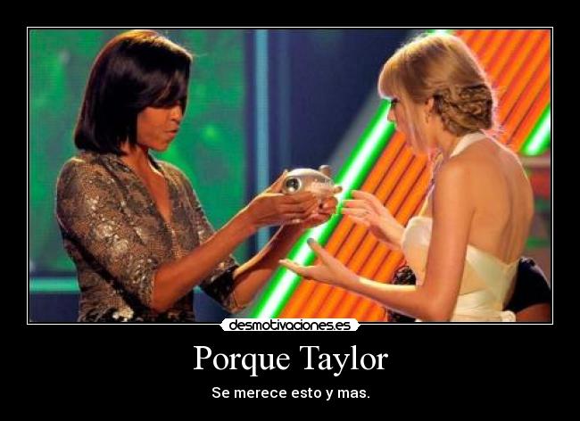 Porque Taylor - Se merece esto y mas.