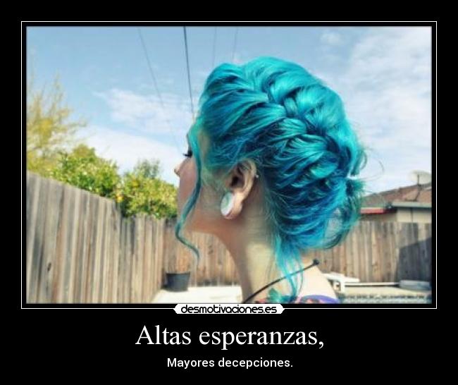 Altas esperanzas, - Mayores decepciones.