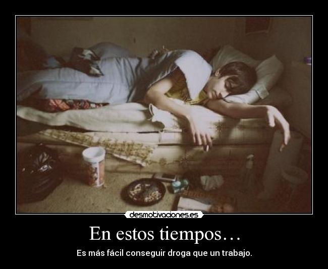 En estos tiempos… - Es más fácil conseguir droga que un trabajo.