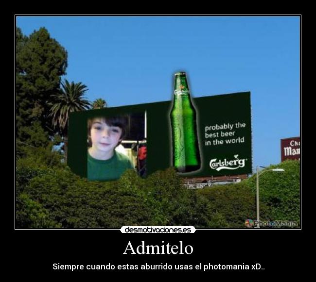 Admitelo - Siempre cuando estas aburrido usas el photomania xD..