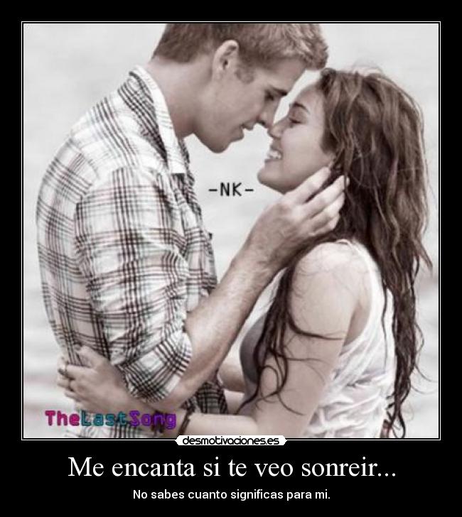 Me encanta si te veo sonreir... -