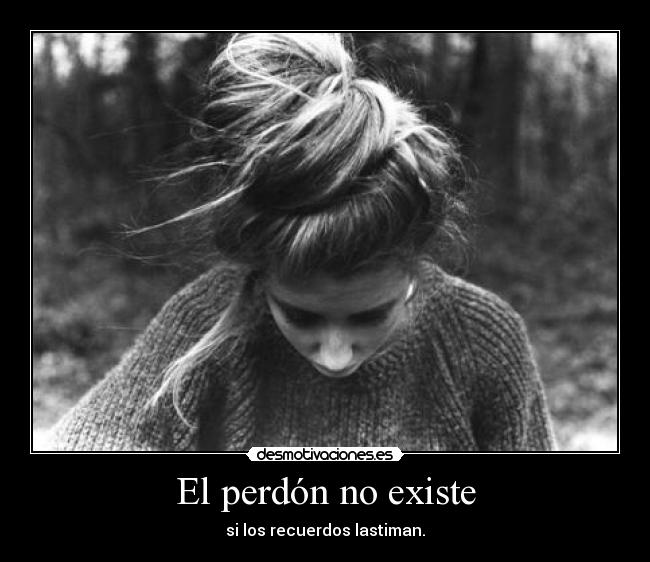 El perdón no existe - si los recuerdos lastiman.