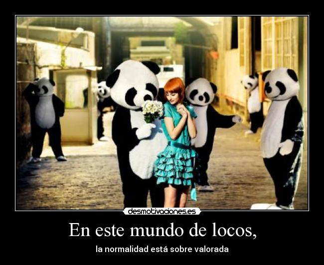 En este mundo de locos, - la normalidad está sobre valorada