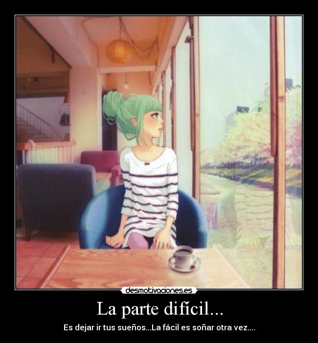 La parte difícil... - Es dejar ir tus sueños...La fácil es soñar otra vez....
