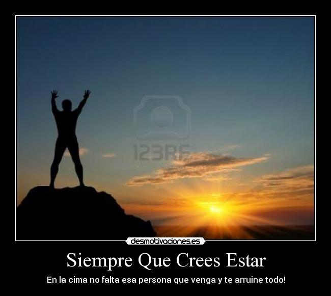 Siempre Que Crees Estar - En la cima no falta esa persona que venga y te arruine todo!