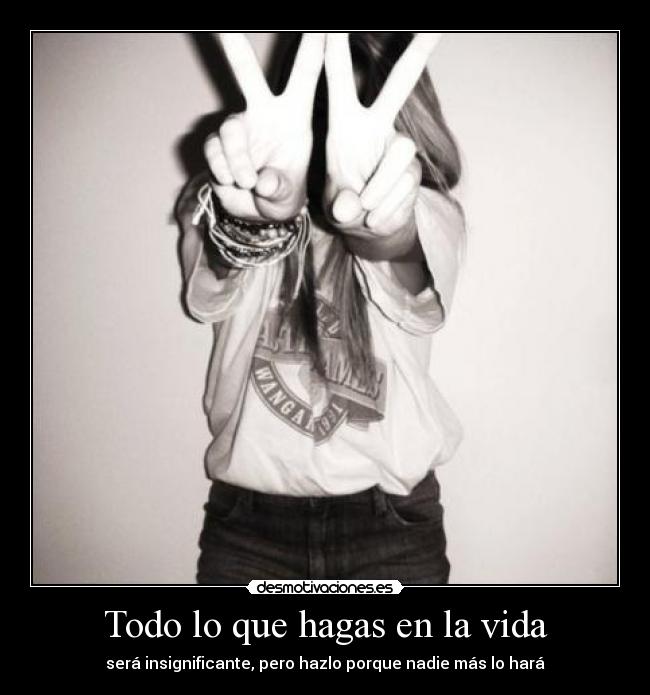 Todo lo que hagas en la vida -