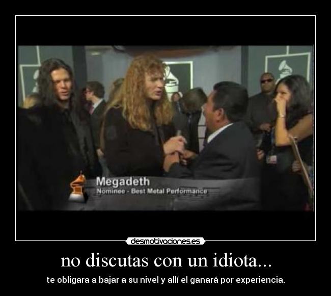 no discutas con un idiota... -