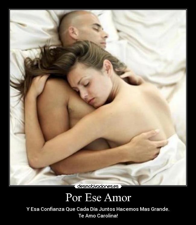 Por Ese Amor - Y Esa Confianza Que Cada Día Juntos Hacemos Mas Grande.
Te Amo Carolina!