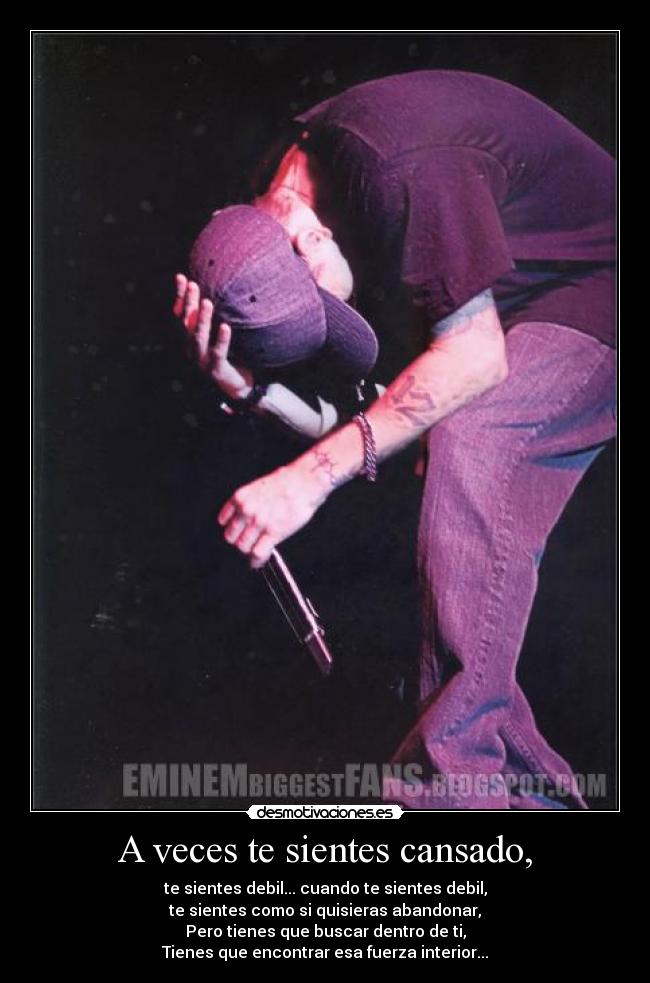 A veces te sientes cansado, -