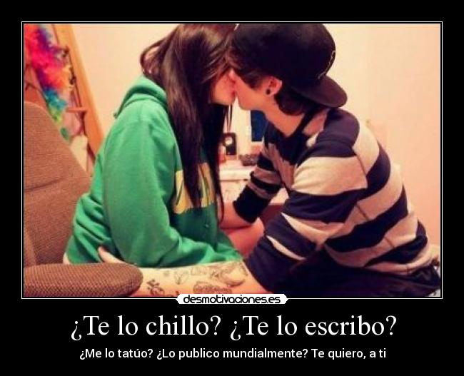 ¿Te lo chillo? ¿Te lo escribo? -