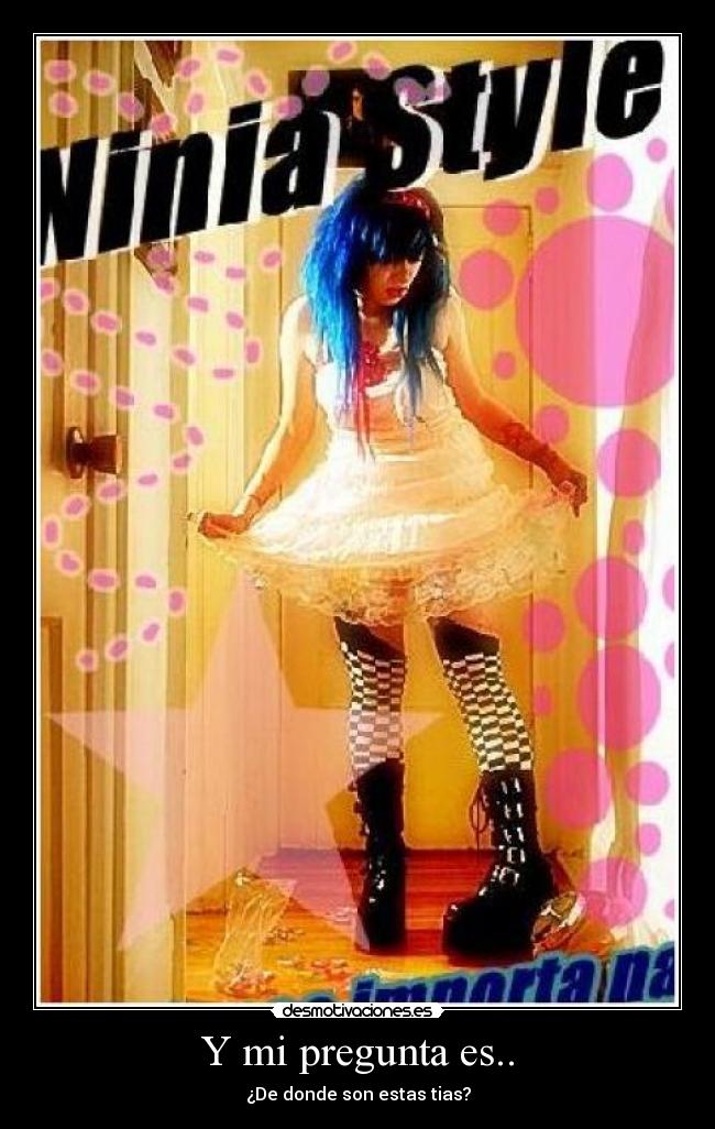 Y mi pregunta es.. - ¿De donde son estas tias?