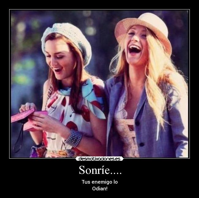 Sonríe.... - Tus enemigo lo
Odian!