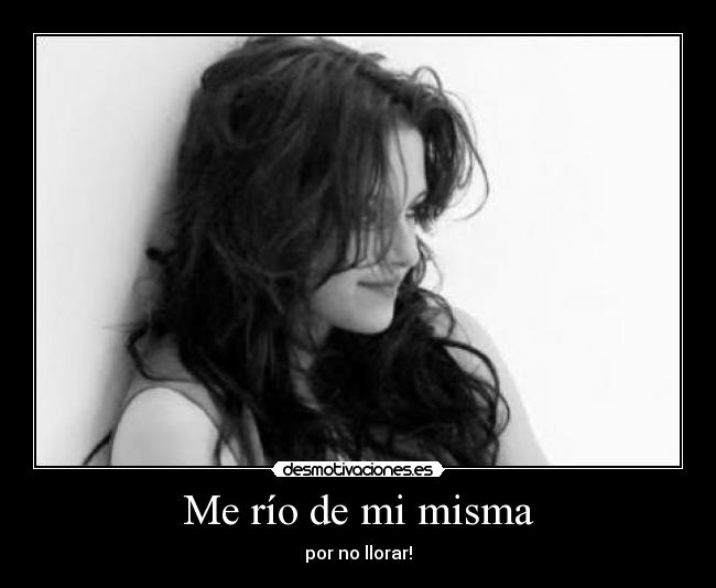 Me río de mi misma - por no llorar!