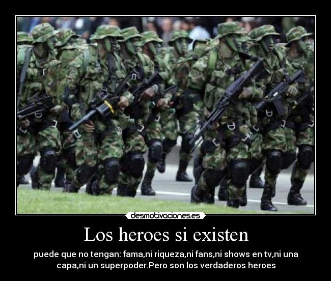 Los heroes si existen - puede que no tengan: fama,ni riqueza,ni fans,ni shows en tv,ni una
capa,ni un superpoder.Pero son los verdaderos heroes