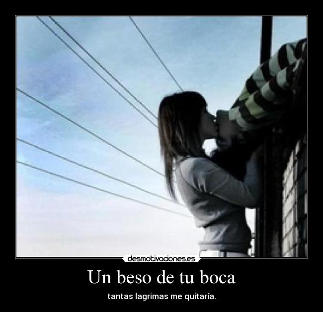 Un beso de tu boca - tantas lagrimas me quitaría.