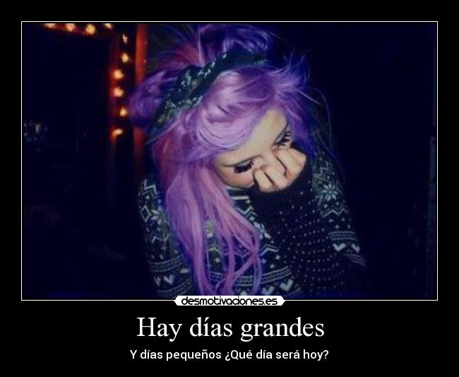 Hay días grandes - Y días pequeños ¿Qué día será hoy?