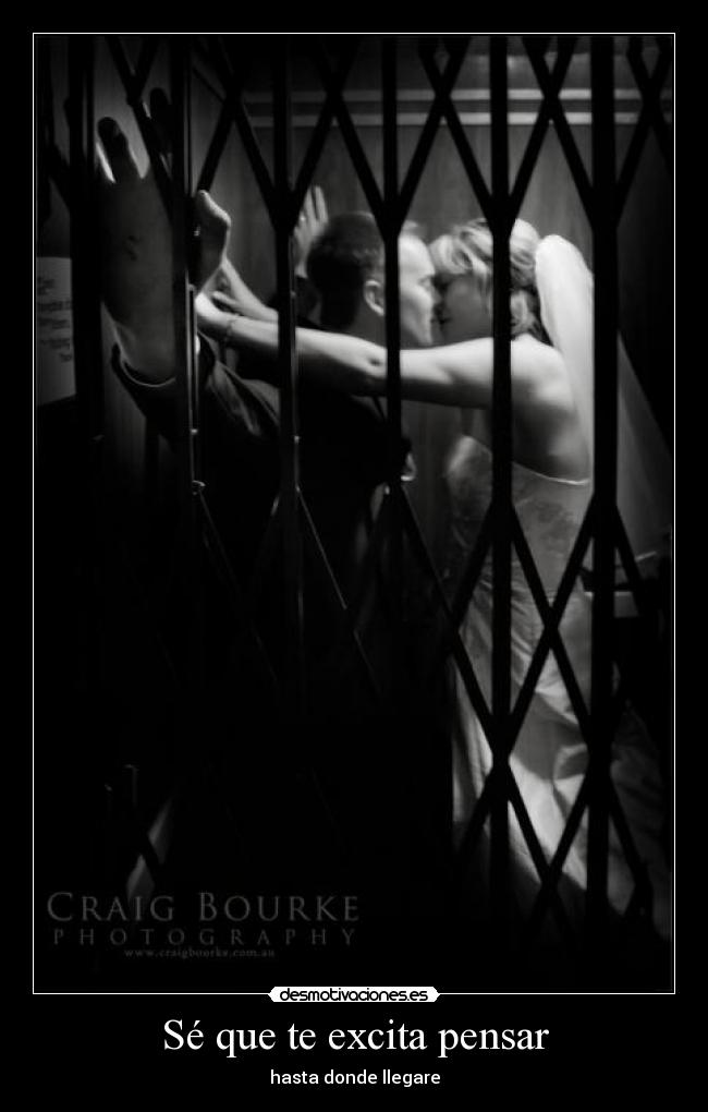 Sé que te excita pensar - hasta donde llegare