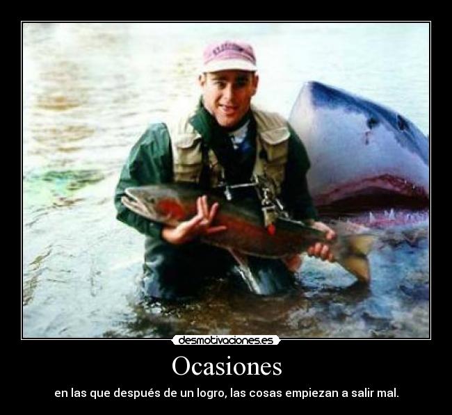 Ocasiones - en las que después de un logro, las cosas empiezan a salir mal.