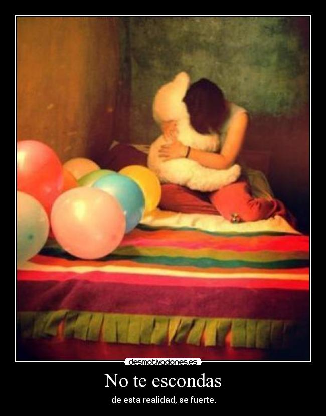 No te escondas - de esta realidad, se fuerte.