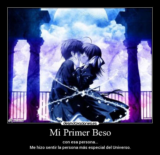 Mi Primer Beso - con esa persona...
Me hizo sentir la persona más especial del Universo.
