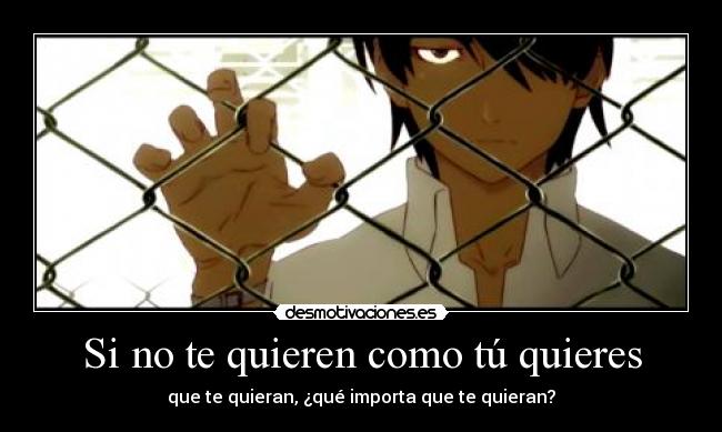 Si no te quieren como tú quieres - que te quieran, ¿qué importa que te quieran?