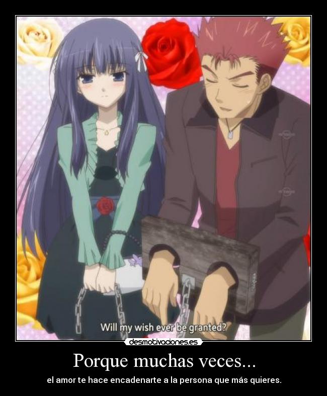 Porque muchas veces... - el amor te hace encadenarte a la persona que más quieres.